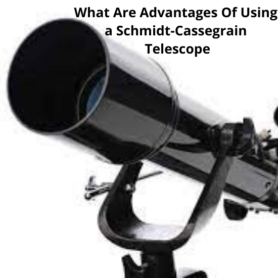 What Are Advantages Of Using a Schmidt-Cassegrain Telescope