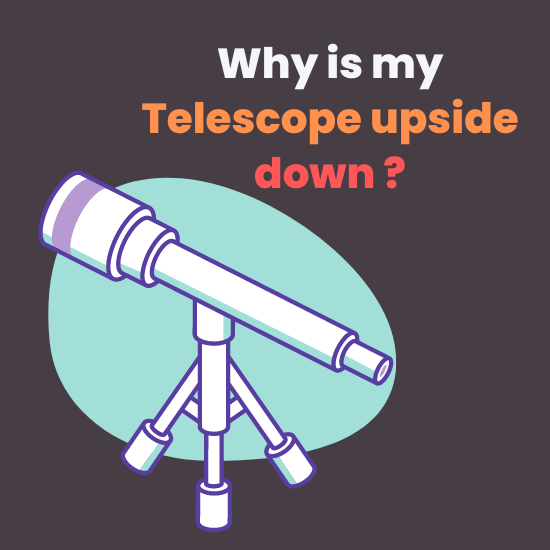 Why is my telescope upside down